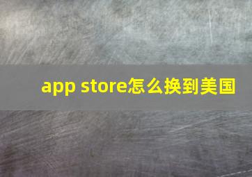 app store怎么换到美国